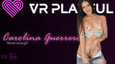 Never Enough With Carolina Guerrero VR porn video from VR Playful 