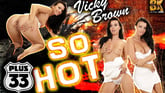 So Hot - Vicky Brown VR porn video from Plus 33