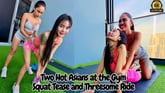 Two Hot Asians At The Gym: Squat Tease And Threesome Ride VR porn video from FitLoversVR