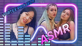 Vortex Project: ASMR. It's Just You And These Sexy Girls VR porn video from Dreamcam 