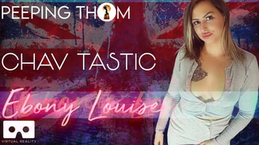 Ebony Louise – Chav Tastic VR porn video from Peeping Thom studio