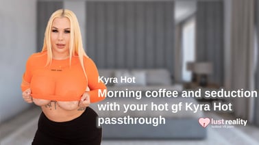 Morning Coffee and Seduction With Your Hot Gf Kyra Hot [Passthrough] VR porn video from Lust Reality studio