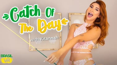 Catch Of The Day - Kitannah VR porn video from BrasilVR studio